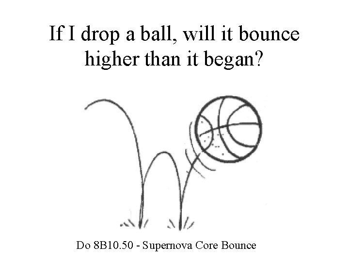 If I drop a ball, will it bounce higher than it began? Do 8