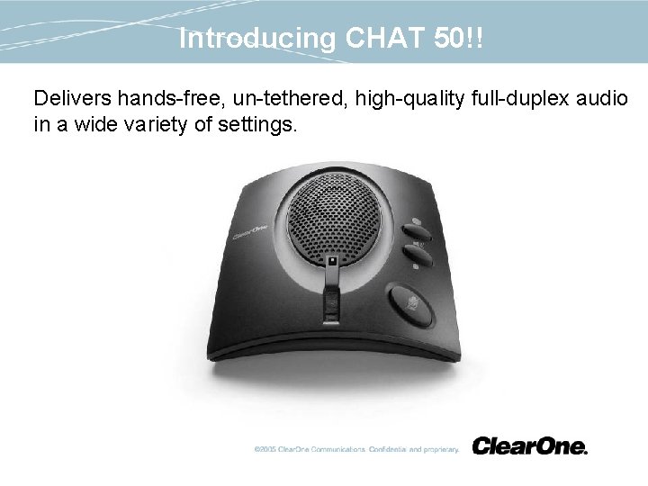 Introducing CHAT 50!! Delivers hands-free, un-tethered, high-quality full-duplex audio in a wide variety of