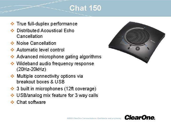 Chat 150 v True full-duplex performance v Distributed Acoustical Echo Cancellation v Noise Cancellation