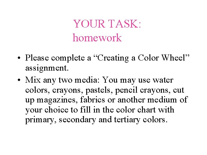 YOUR TASK: homework • Please complete a “Creating a Color Wheel” assignment. • Mix