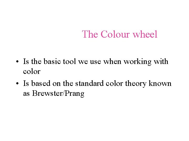 The Colour wheel • Is the basic tool we use when working with color