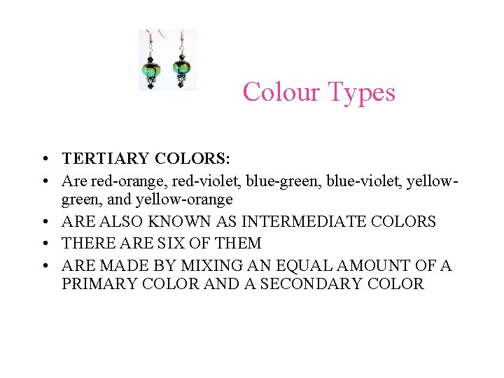 Colour Types • TERTIARY COLORS: • Are red-orange, red-violet, blue-green, blue-violet, yellowgreen, and yellow-orange