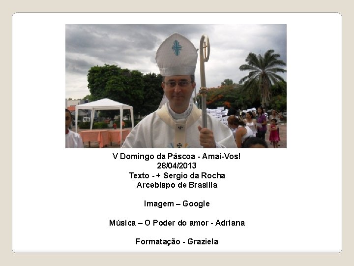 V Domingo da Páscoa - Amai-Vos! 28/04/2013 Texto - + Sergio da Rocha Arcebispo