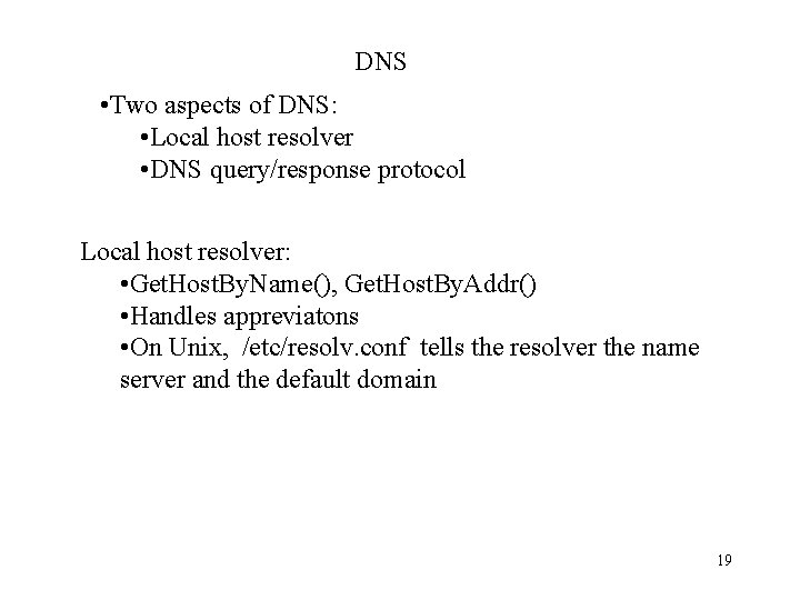 DNS • Two aspects of DNS: • Local host resolver • DNS query/response protocol