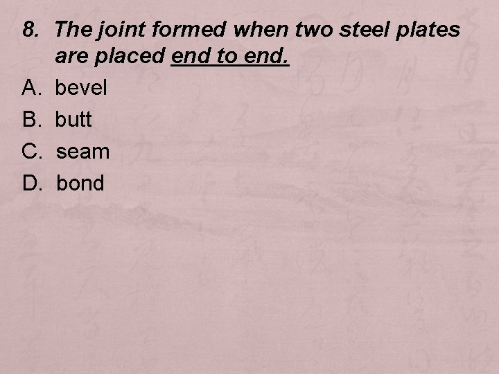 8. The joint formed when two steel plates are placed end to end. A.