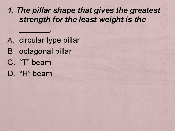 1. The pillar shape that gives the greatest strength for the least weight is