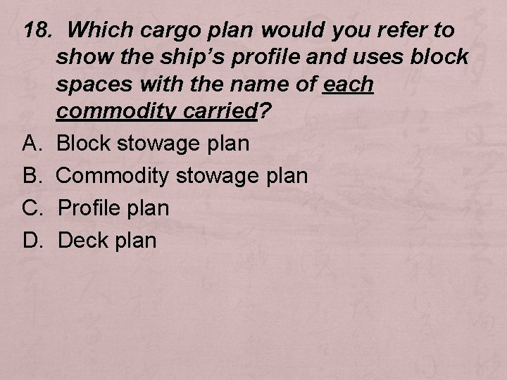 18. Which cargo plan would you refer to show the ship’s profile and uses