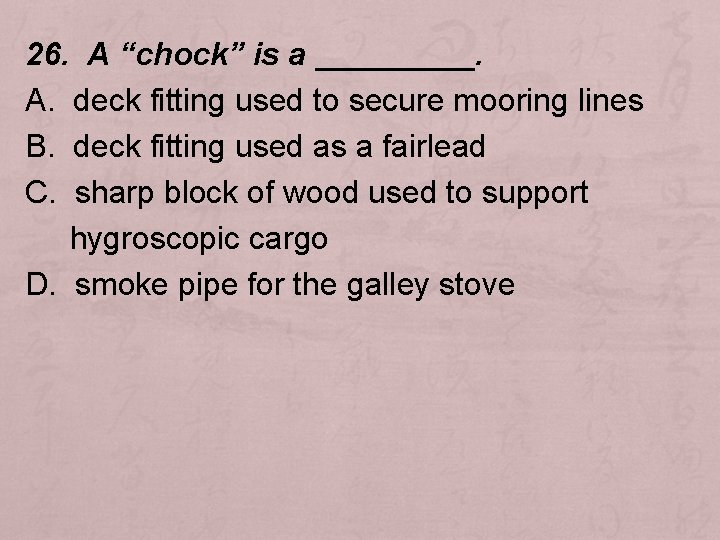 26. A “chock” is a _____. A. deck fitting used to secure mooring lines