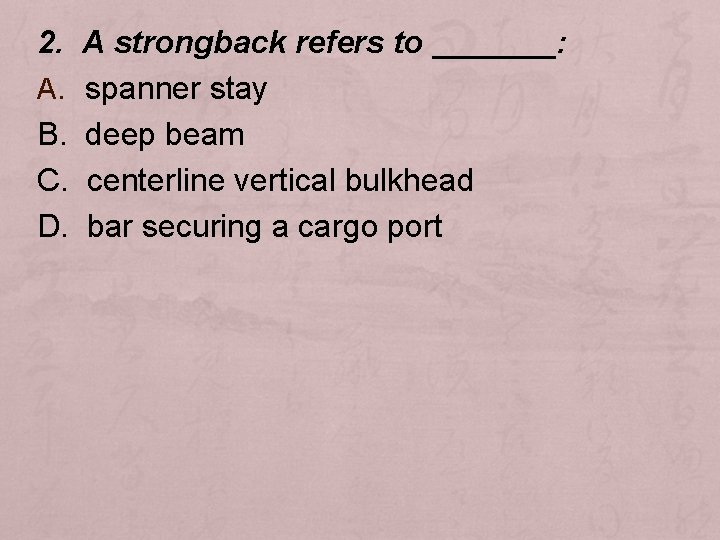 2. A strongback refers to _______: A. spanner stay B. deep beam C. centerline