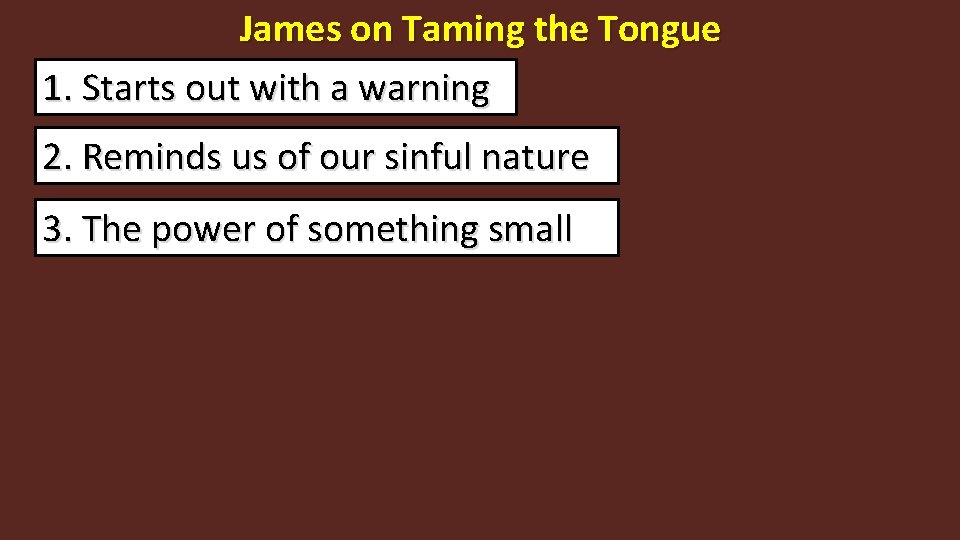 James on Taming the Tongue 1. Starts out with a warning 2. Reminds us