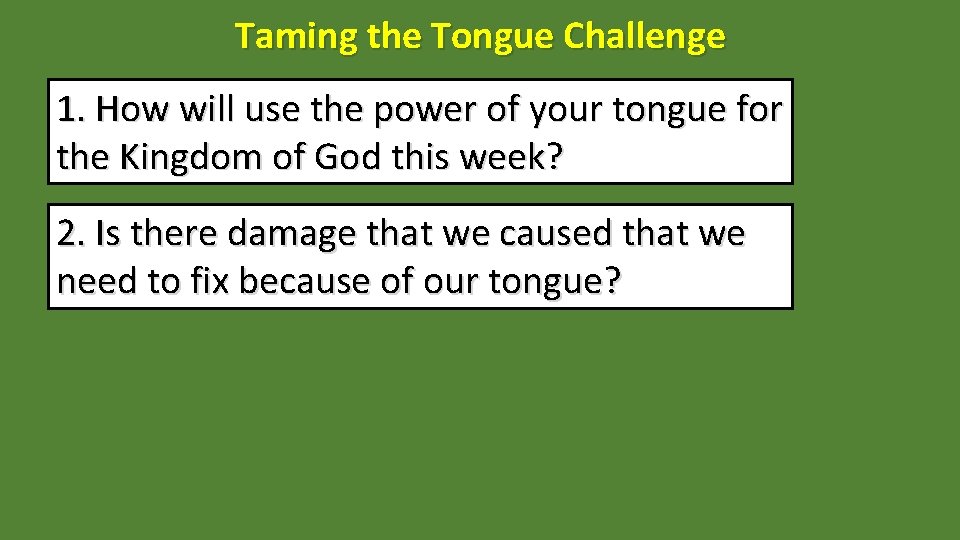 Taming the Tongue Challenge 1. How will use the power of your tongue for