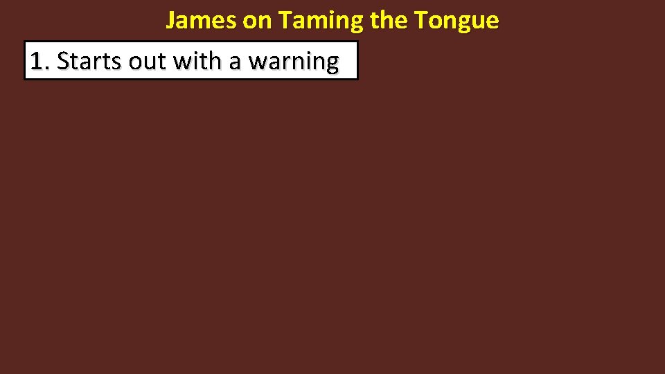 James on Taming the Tongue 1. Starts out with a warning 