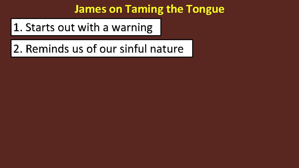 James on Taming the Tongue 1. Starts out with a warning 2. Reminds us