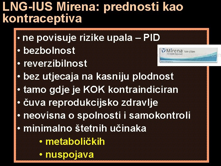 LNG-IUS Mirena: prednosti kao kontraceptiva • ne povisuje rizike upala – PID • bezbolnost