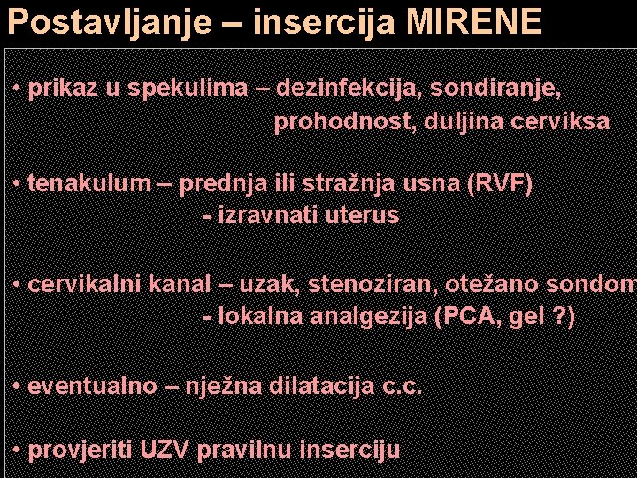 Postavljanje – insercija MIRENE • prikaz u spekulima – dezinfekcija, sondiranje, prohodnost, duljina cerviksa