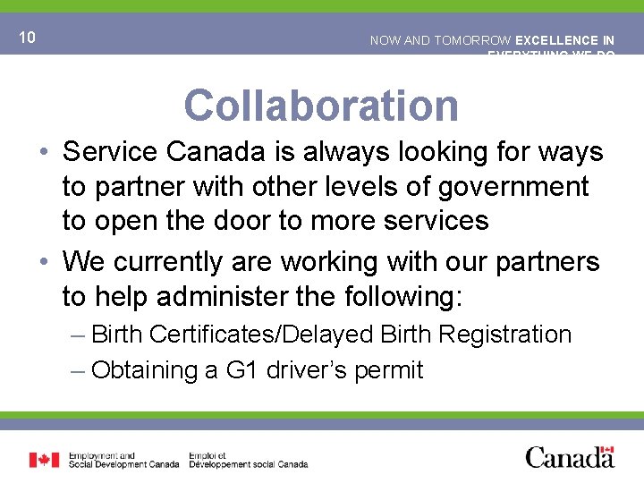 10 NOW AND TOMORROW EXCELLENCE IN EVERYTHING WE DO Collaboration • Service Canada is