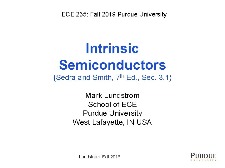 ECE 255: Fall 2019 Purdue University Intrinsic Semiconductors (Sedra and Smith, 7 th Ed.