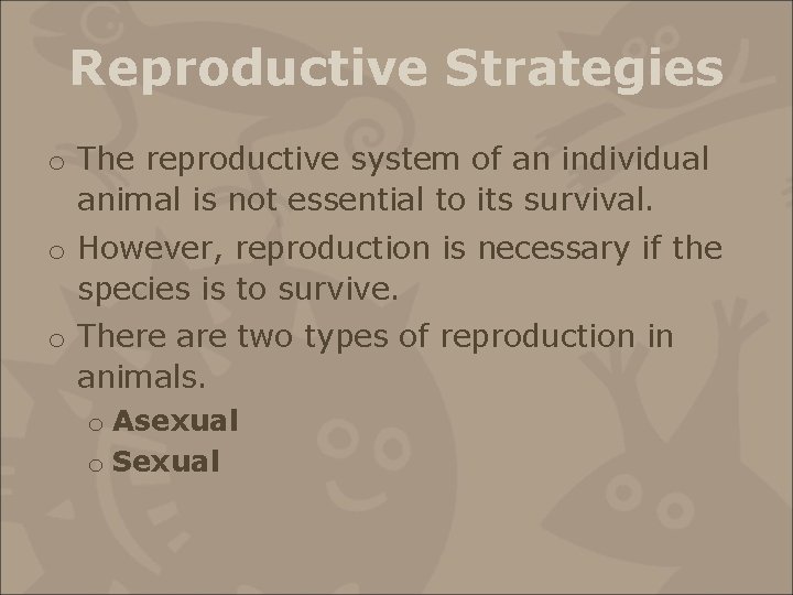 Reproductive Strategies o The reproductive system of an individual animal is not essential to