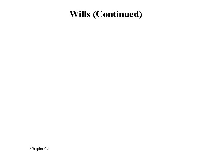 Wills (Continued) Chapter 42 