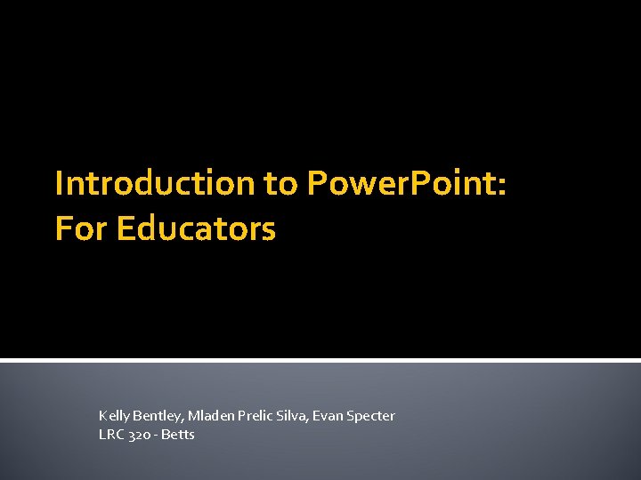 Introduction to Power. Point: For Educators Kelly Bentley, Mladen Prelic Silva, Evan Specter LRC