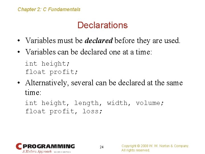 Chapter 2: C Fundamentals Declarations • Variables must be declared before they are used.