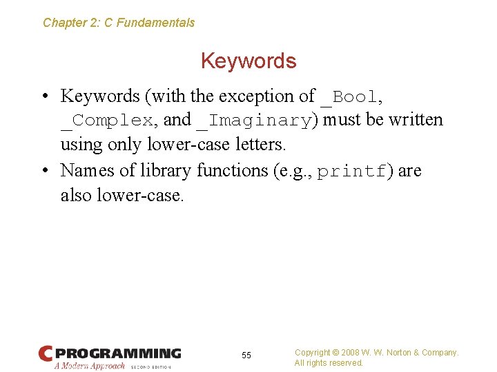 Chapter 2: C Fundamentals Keywords • Keywords (with the exception of _Bool, _Complex, and