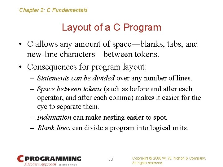 Chapter 2: C Fundamentals Layout of a C Program • C allows any amount