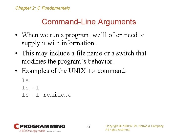 Chapter 2: C Fundamentals Command-Line Arguments • When we run a program, we’ll often