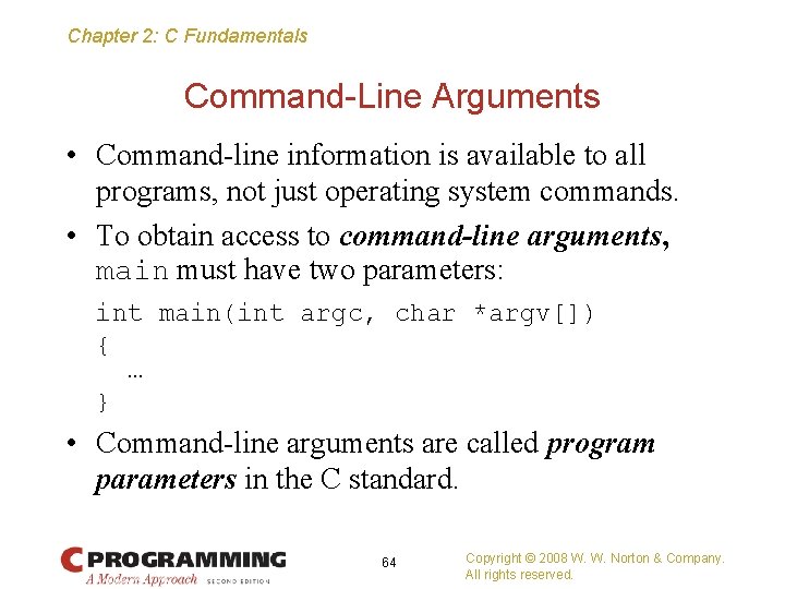 Chapter 2: C Fundamentals Command-Line Arguments • Command-line information is available to all programs,