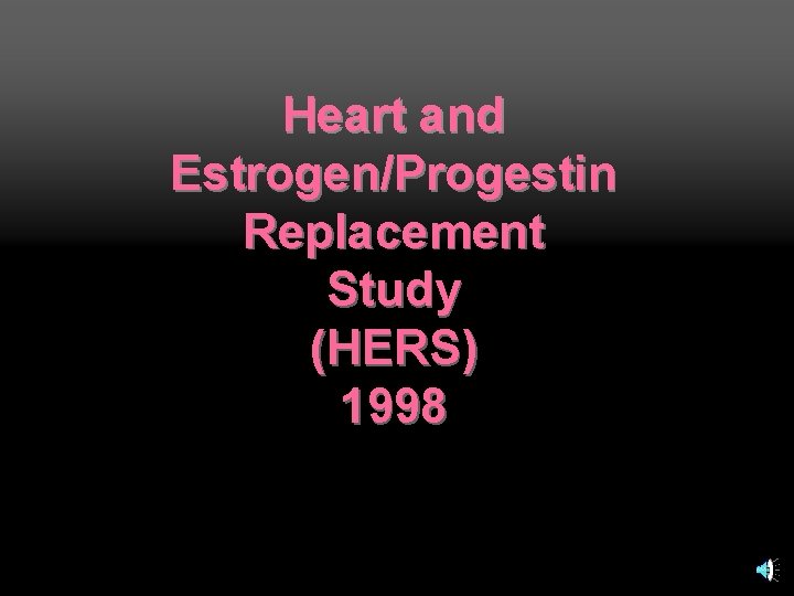 Heart and Estrogen/Progestin Replacement Study (HERS) 1998 