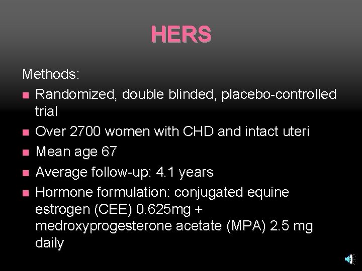 HERS Methods: n Randomized, double blinded, placebo-controlled trial n Over 2700 women with CHD