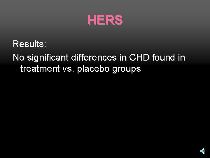 HERS Results: No significant differences in CHD found in treatment vs. placebo groups 