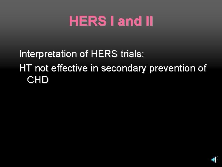 HERS I and II Interpretation of HERS trials: HT not effective in secondary prevention