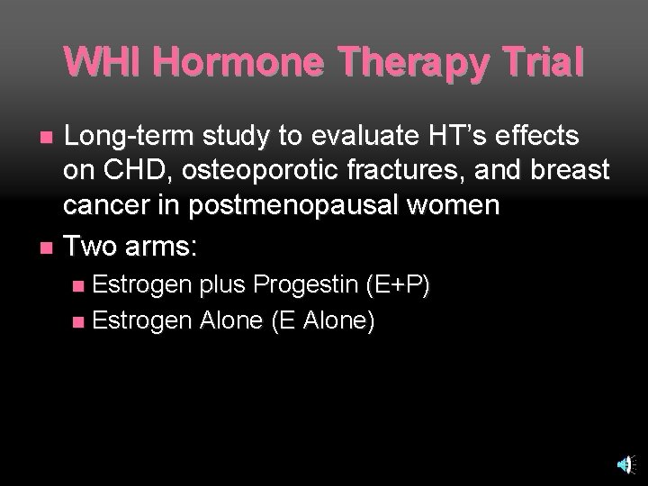 WHI Hormone Therapy Trial Long-term study to evaluate HT’s effects on CHD, osteoporotic fractures,