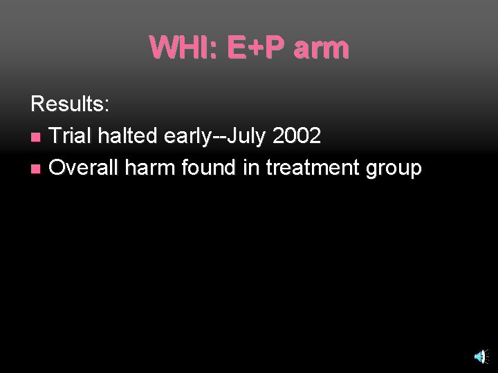WHI: E+P arm Results: n Trial halted early--July 2002 n Overall harm found in