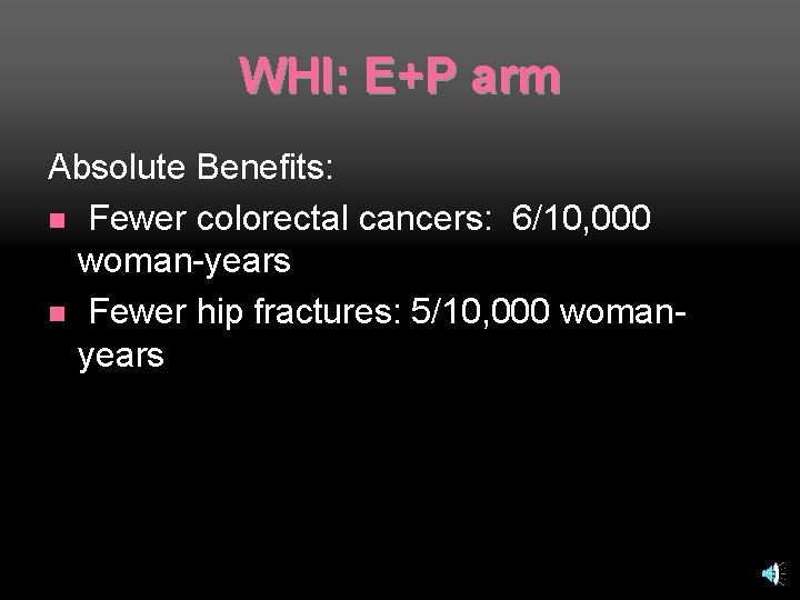 WHI: E+P arm Absolute Benefits: n Fewer colorectal cancers: 6/10, 000 woman-years n Fewer