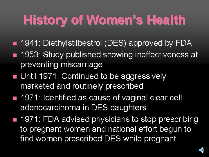 History of Women’s Health n n n 1941: Diethylstilbestrol (DES) approved by FDA 1953:
