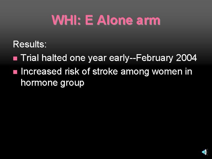 WHI: E Alone arm Results: n Trial halted one year early--February 2004 n Increased