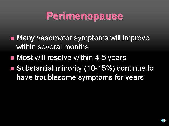 Perimenopause Many vasomotor symptoms will improve within several months n Most will resolve within