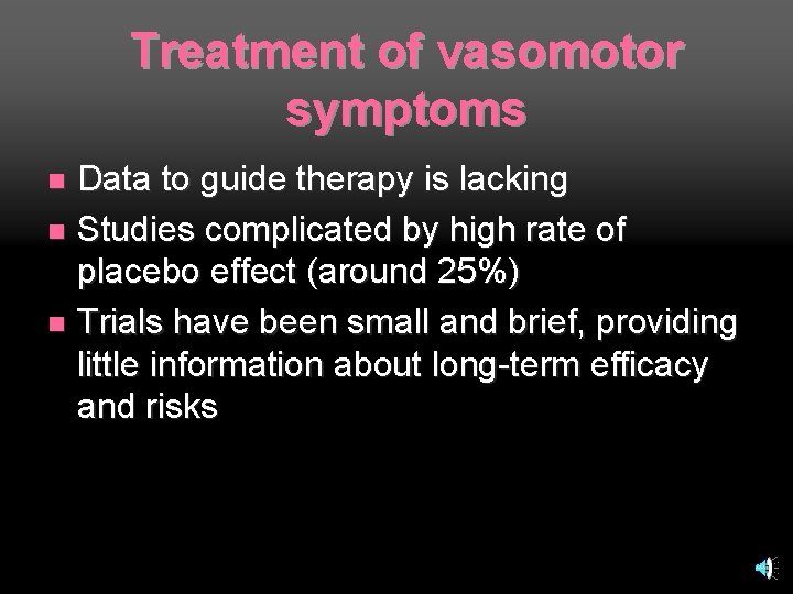 Treatment of vasomotor symptoms Data to guide therapy is lacking n Studies complicated by