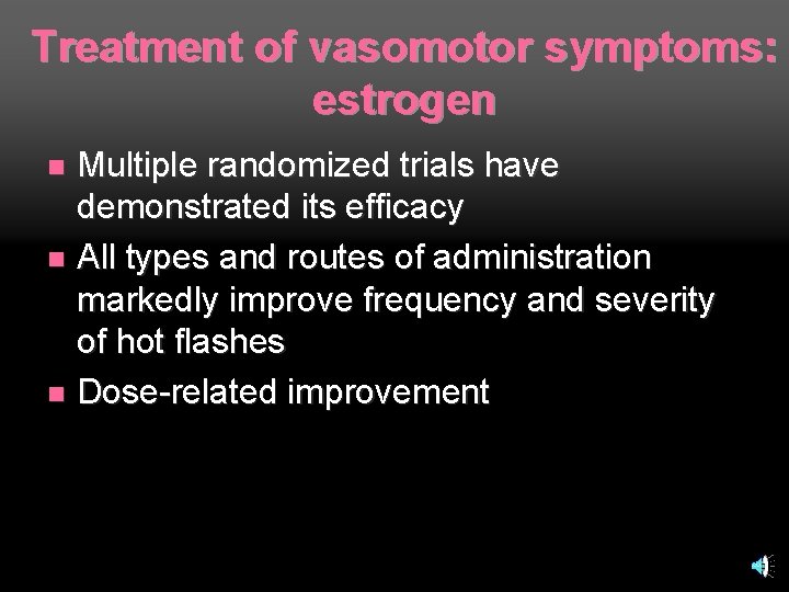 Treatment of vasomotor symptoms: estrogen Multiple randomized trials have demonstrated its efficacy n All