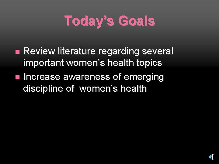 Today’s Goals Review literature regarding several important women’s health topics n Increase awareness of