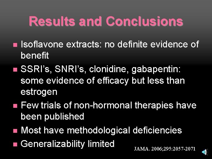 Results and Conclusions Isoflavone extracts: no definite evidence of benefit n SSRI’s, SNRI’s, clonidine,