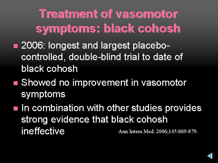 Treatment of vasomotor symptoms: black cohosh 2006: longest and largest placebocontrolled, double-blind trial to