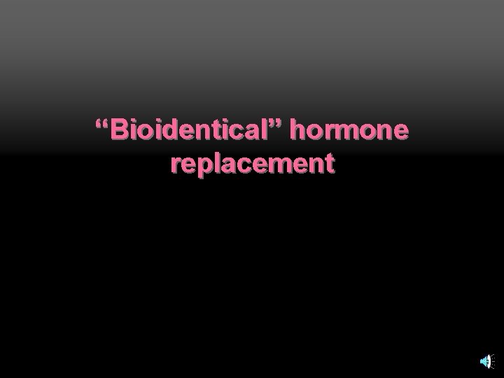 “Bioidentical” hormone replacement 