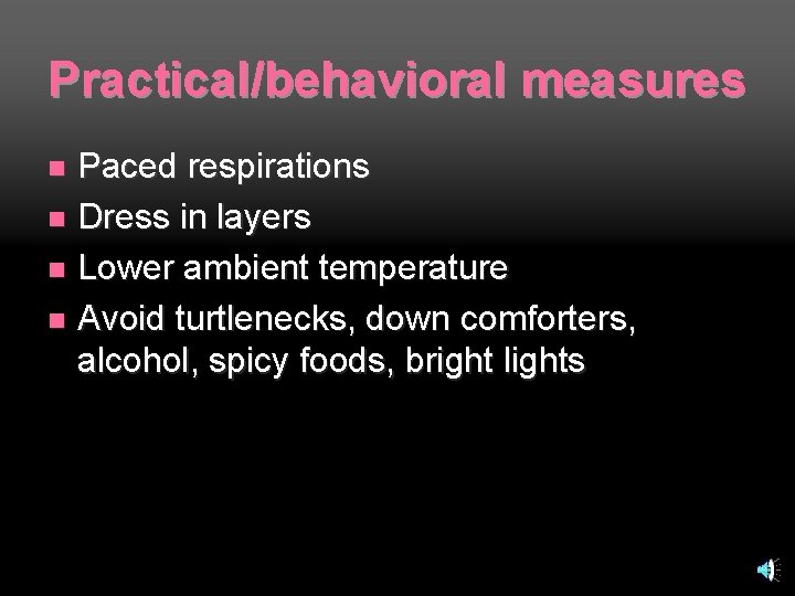 Practical/behavioral measures Paced respirations n Dress in layers n Lower ambient temperature n Avoid