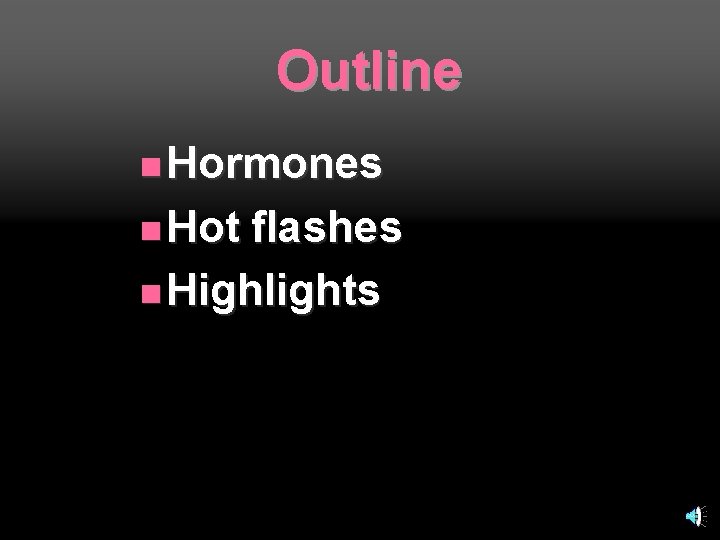 Outline n Hormones n Hot flashes n Highlights 
