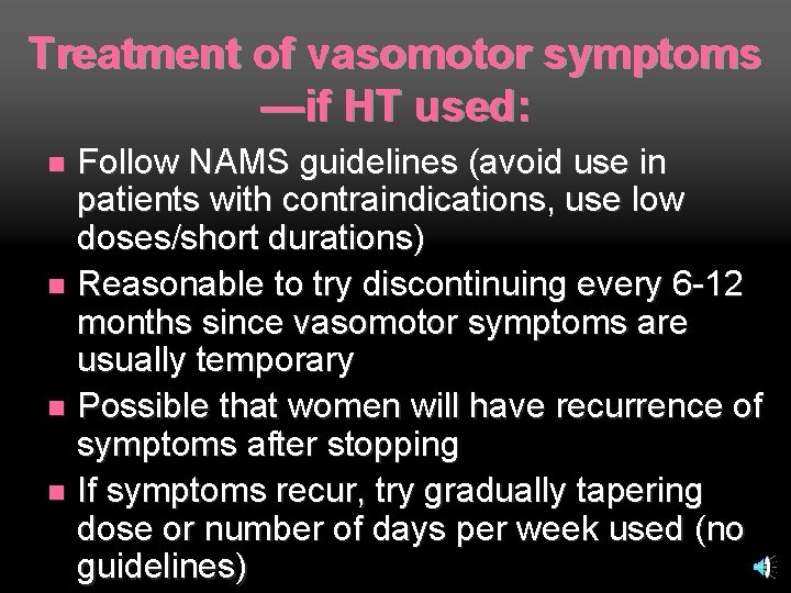 Treatment of vasomotor symptoms —if HT used: Follow NAMS guidelines (avoid use in patients