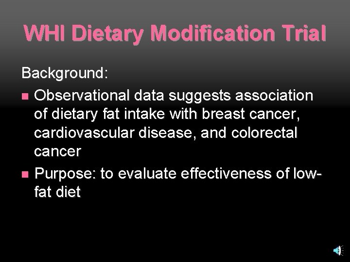 WHI Dietary Modification Trial Background: n Observational data suggests association of dietary fat intake