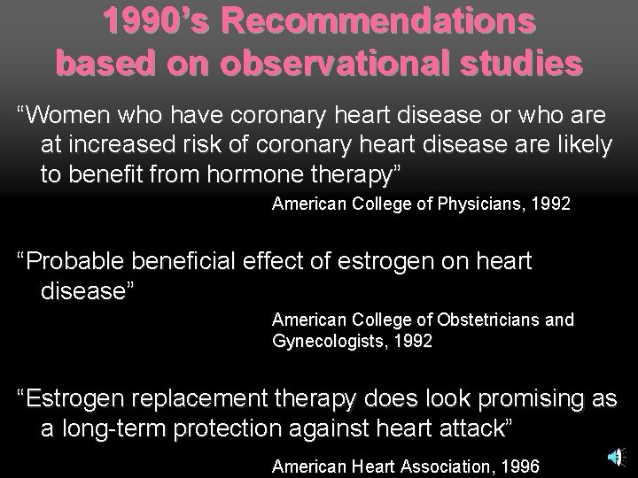 1990’s Recommendations based on observational studies “Women who have coronary heart disease or who